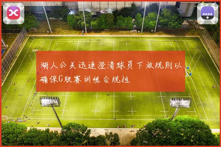湖人公关迅速澄清球员下放规则以确保G联赛训练合规性