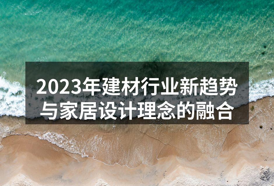 2023年建材行业新趋势与家居设计理念的融合