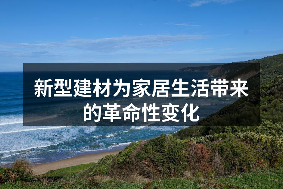 新型建材为家居生活带来的革命性变化