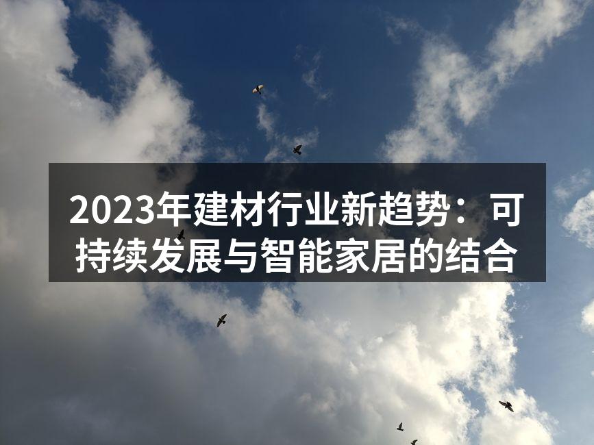 2023年建材行业新趋势：可持续发展与智能家居的结合